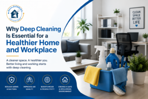 Why Deep Cleaning Is Essential for a Healthier Home and Workplace