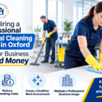 Why Hiring a Professional Commercial Cleaning Company in Oxford Saves Your Business Time and Money