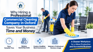 Why Hiring a Professional Commercial Cleaning Company in Oxford Saves Your Business Time and Money